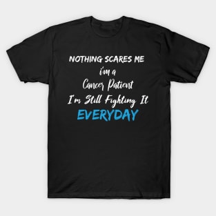 Nothing Scares Me I'm A Cancer Patient I'm Still Fighting It Everyday T-Shirt